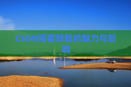 CSDN博客转载的魅力与影响
